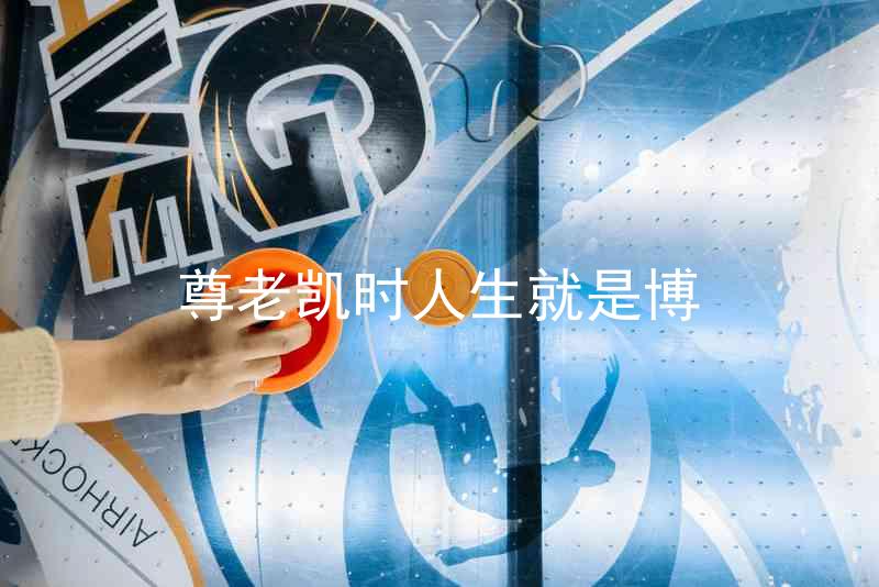 尊老凯时人生就是博